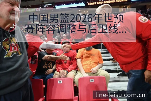 中国男篮2026年世预赛阵容调整与后卫线战术变化分析及其 - 雷速官方网址