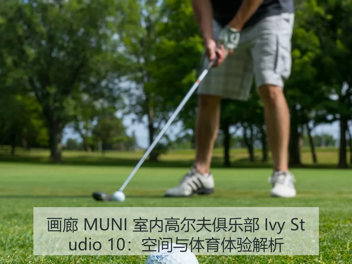 画廊 MUNI 室内高尔夫俱乐部 Ivy Studio 10：空间与体育体验解析